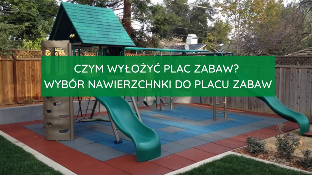 Czym wyłożyć plac zabaw? Wybór nawierzchni do placu zabaw