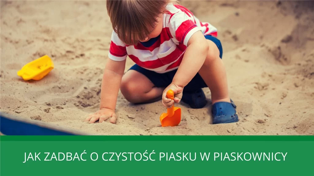 Jak zadbać o czystość piasku w piaskownicy?